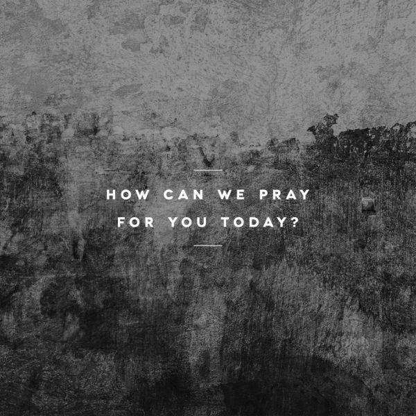 How can we pray for you today?