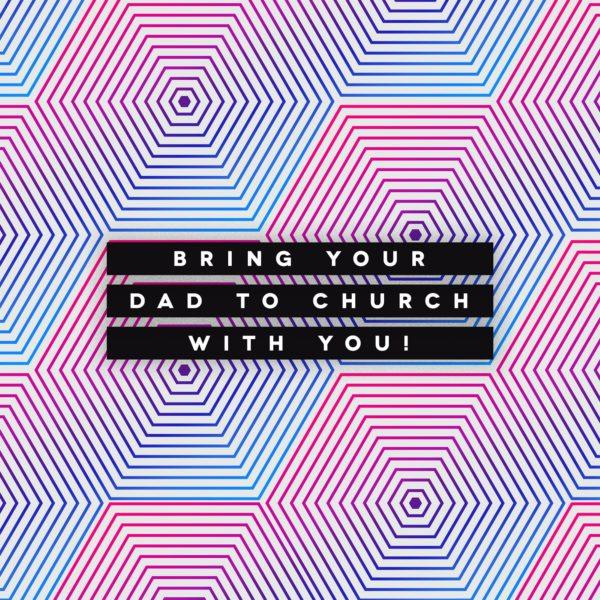 Bring your dad to church with you!