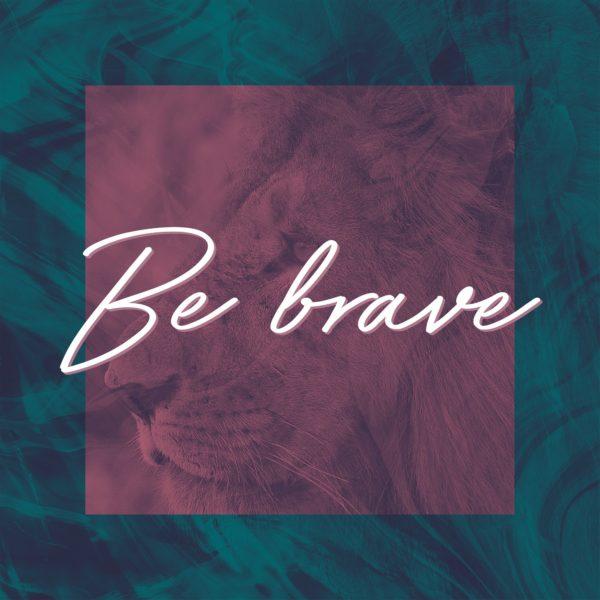 Be brave