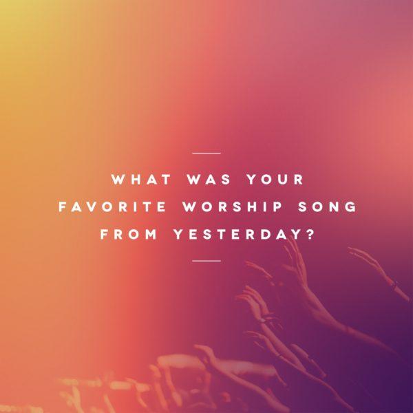 What was your favorite worship song from yesterday?