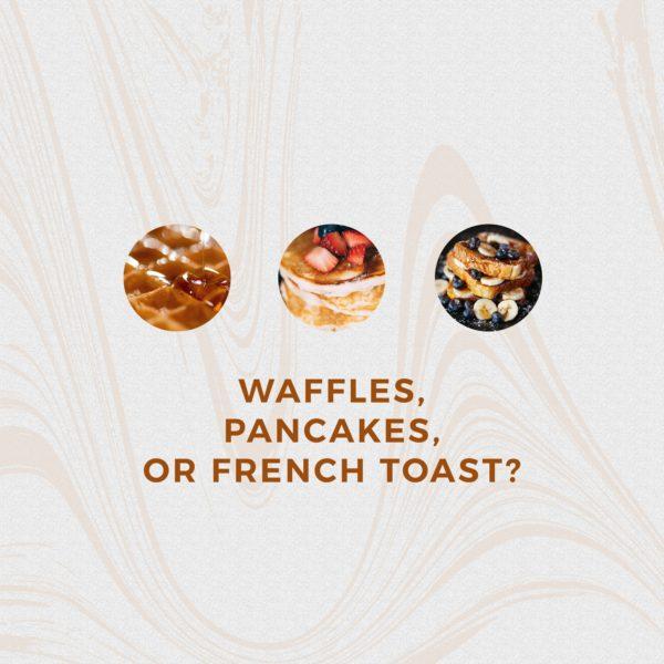 Waffles, pancakes, or french toast?