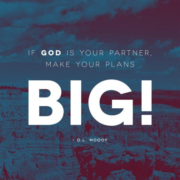 If God is your partner, make your plans big! – DL Moody