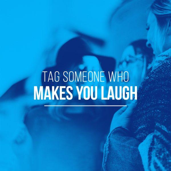 Tag someone who makes you laugh.