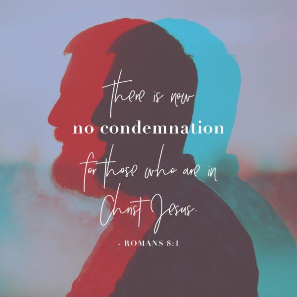 There is now no condemnation for those who are in Christ Jesus. – Romans 8:1