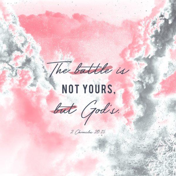 The battle is not yours, but God’s. – 2 Chronicles 20:15