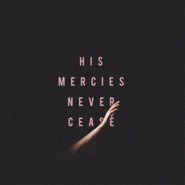 His mercies never cease.