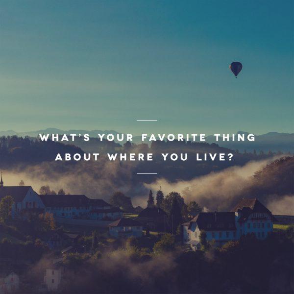 What’s your favorite thing about where you live?