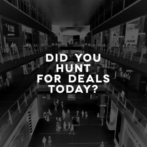 Did you hunt for deals today?