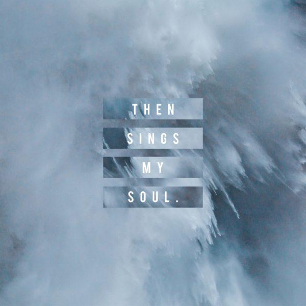 Then sings my soul.