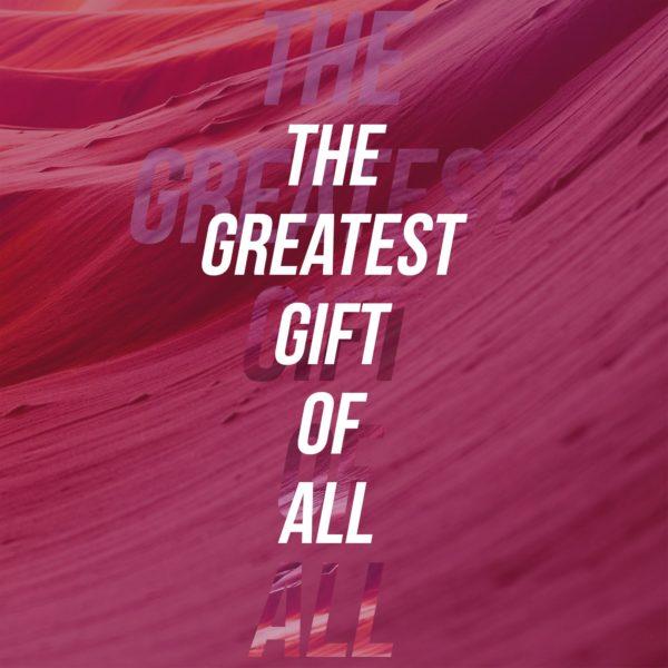 The greatest gift of all