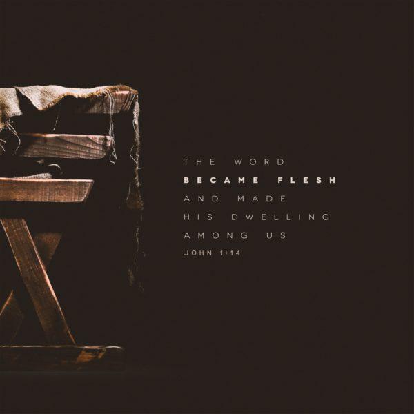 The Word became flesh and made his dwelling among us. – John 1:14