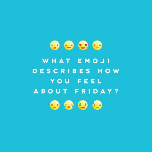 What emoji describes how you feel about Friday?