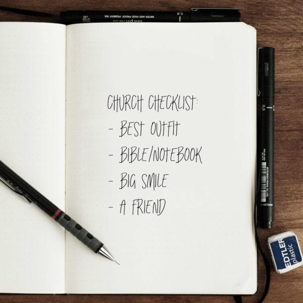 Church checklist: – Best outfit – Bible/notebook – Big smile – A friend