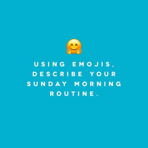 Using emojis, describe your Sunday morning routine.