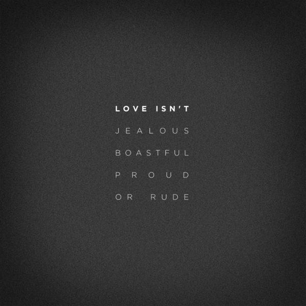 Love isn’t jealous, boastful, proud, or rude.