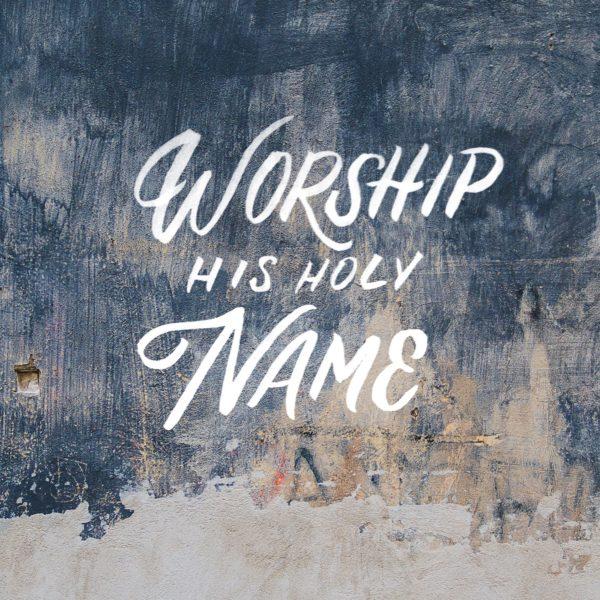 Worship His holy name