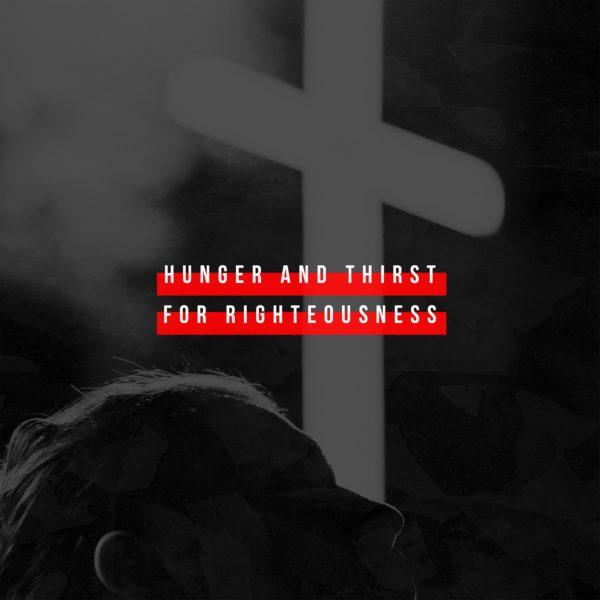 Hunger and thirst for righteousness.