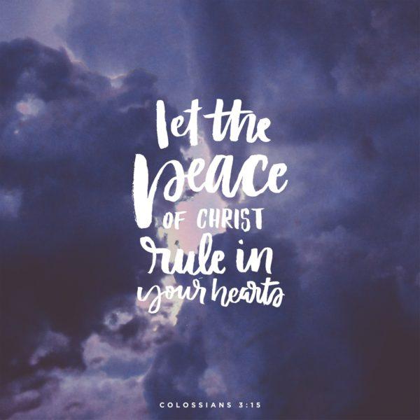 Let the peace of Christ rule in your hearts. – Colossians 3:15