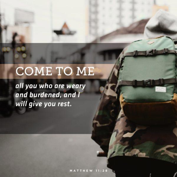 Come to me, all you who are weary and burdened, and I will give you rest. – Matthew 11:28