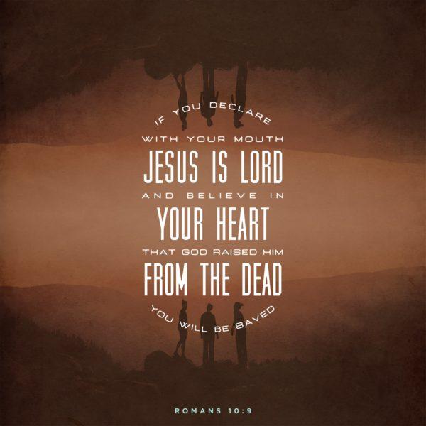 If you declare with your mouth, “Jesus is Lord,” and believe in your heart that God raised him from the d...