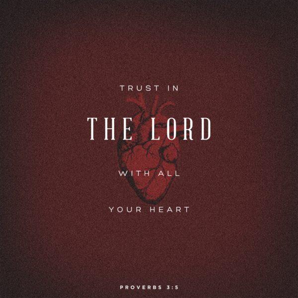 Trust in the Lord with all your heart. – Proverbs 3:5