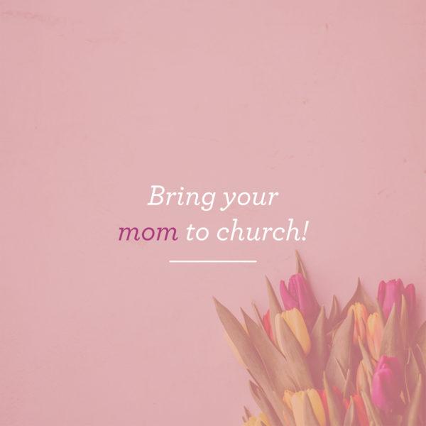 Bring your mom to church!