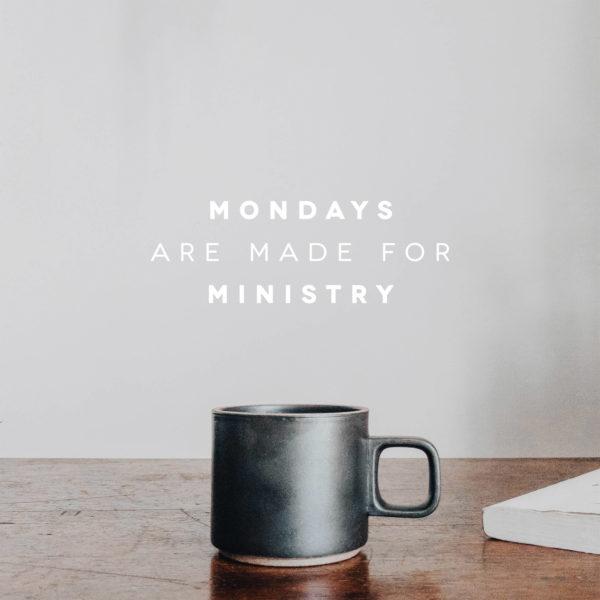 Mondays are made for ministry.