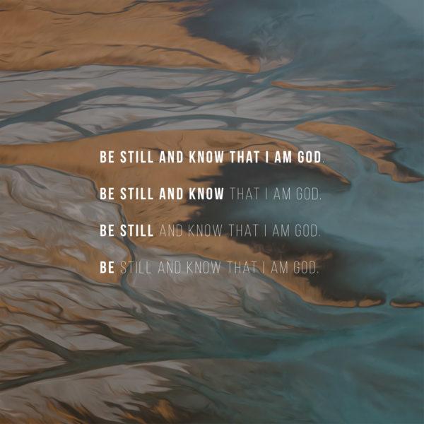 Be still and know that I am God.