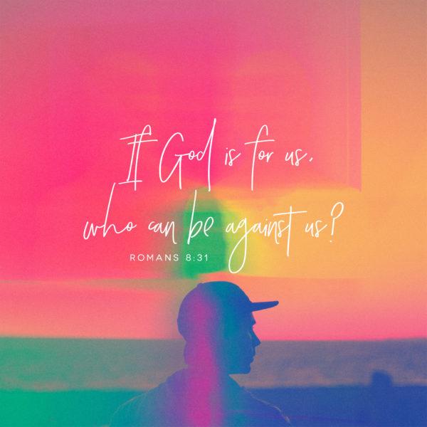 If God is for us, who can be against us? – Romans 8:31