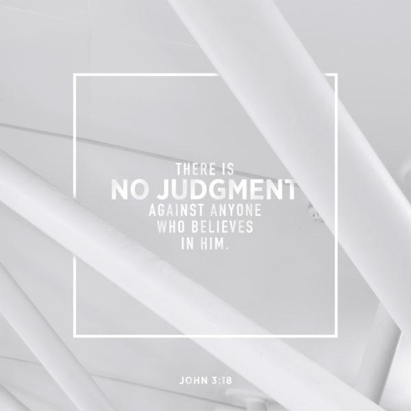 There is no judgment against anyone who believes in him. – John 3:18