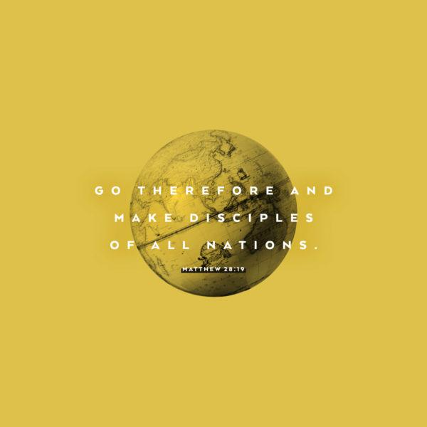 Go therefore and make disciples of all nations. – Matthew 28:19