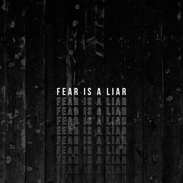 Fear is a liar.