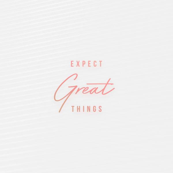 Expect great things.