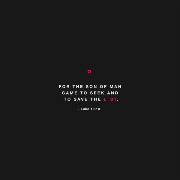 For the Son of Man came to seek and to save the lost. – Luke 19:10