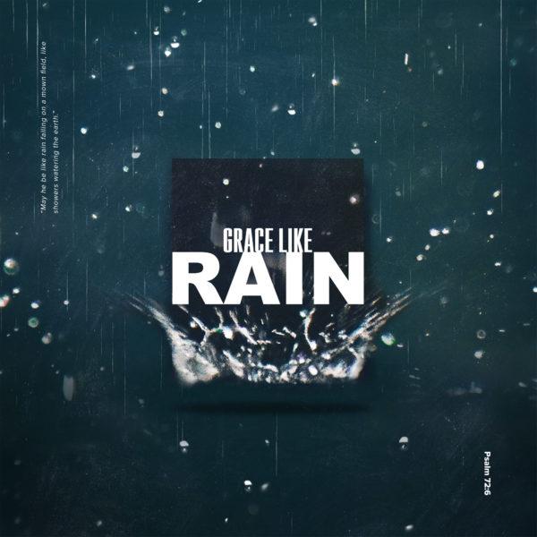 Grace Like Rain. “May he be like rain falling on a mown field, like showers watering the earth.” – Psalm 72:6