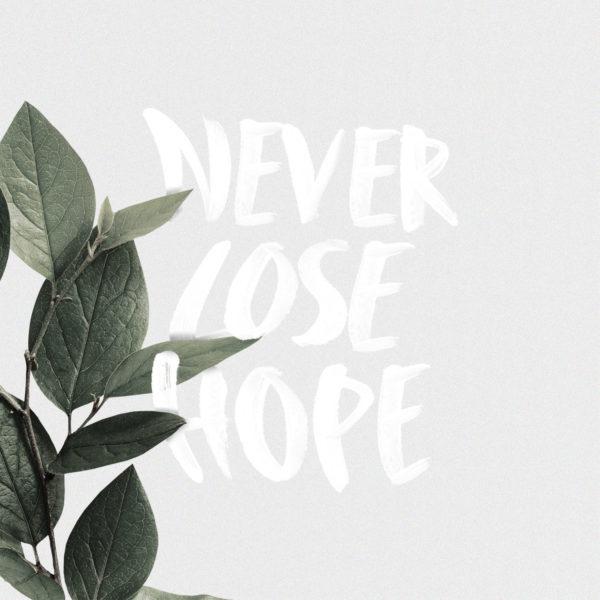 Never lose hope.