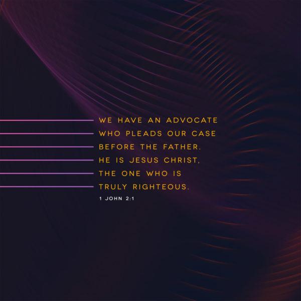 We have an advocate who pleads our case before the Father. He is Jesus Christ, the one who is truly righteous. –...