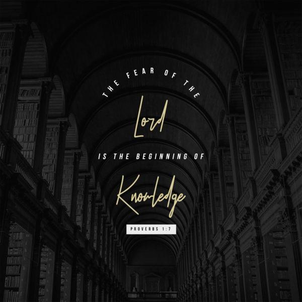 The fear of the Lord is the beginning of knowledge. – Proverbs 1:7