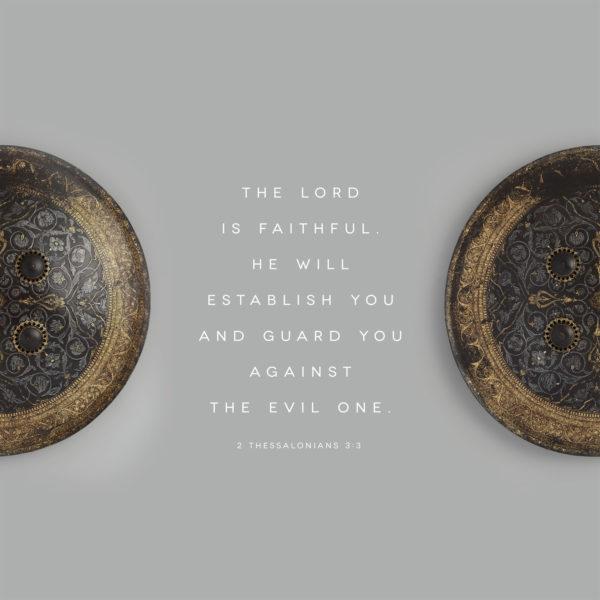 The Lord is faithful. He will establish you and guard you against the evil one. – 2 Thessalonians 3:3