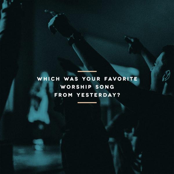 Which was your favorite worship song from yesterday?