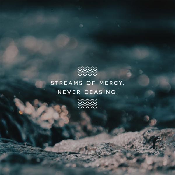 Streams of mercy, never ceasing.