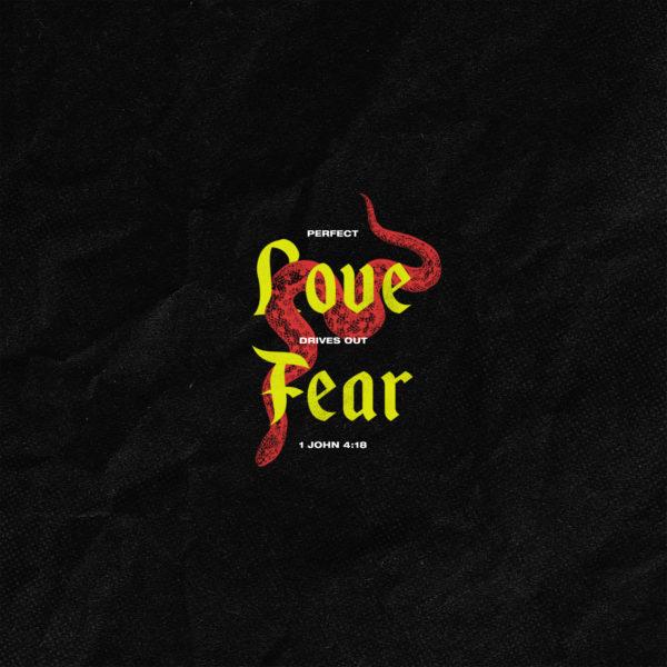 Perfect love drives out fear. – 1 John 4:18