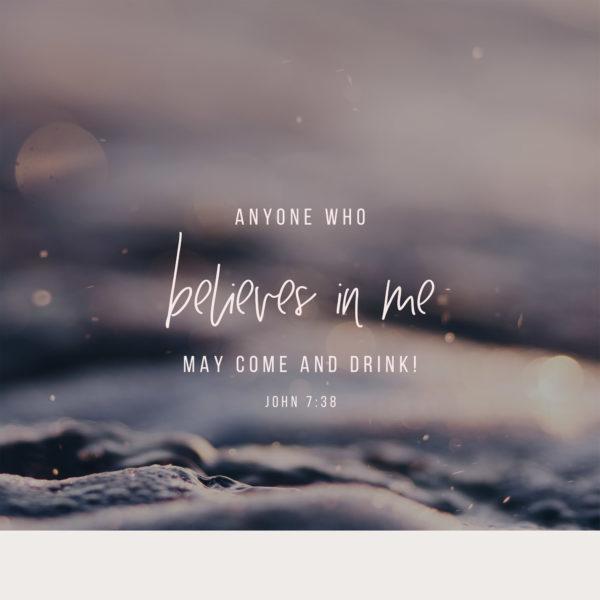 Anyone who believes in me may come and drink! – John 7:38