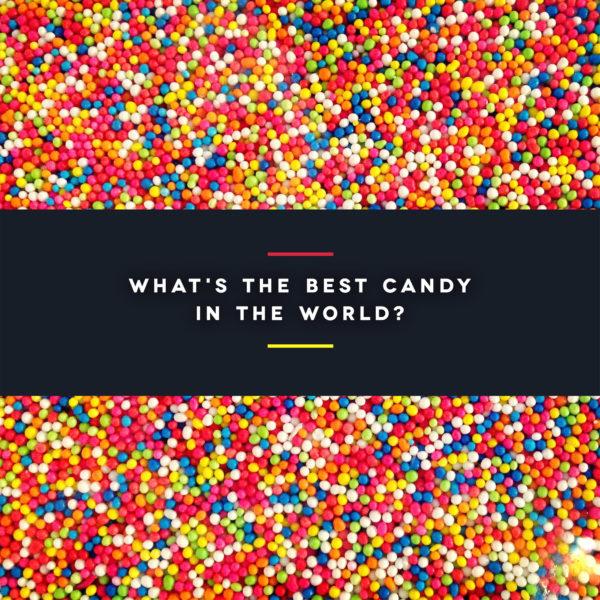 What’s the best candy in the world?