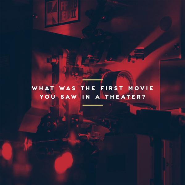 What was the first movie you saw in a theater?