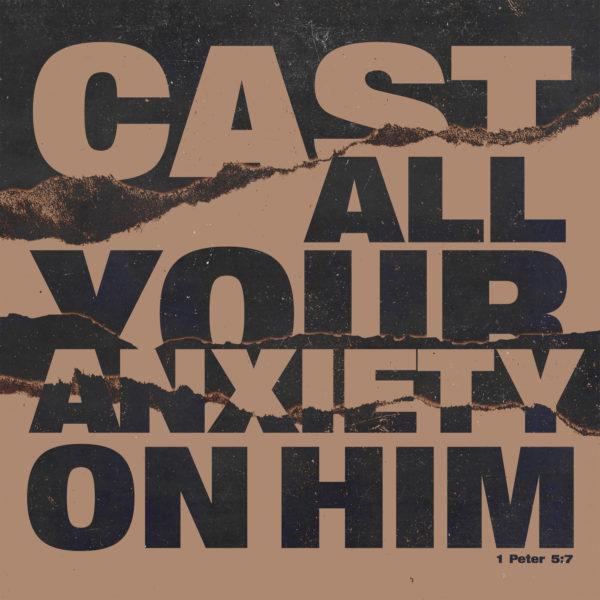 Cast all your anxiety on Him. – 1 Peter 5:7