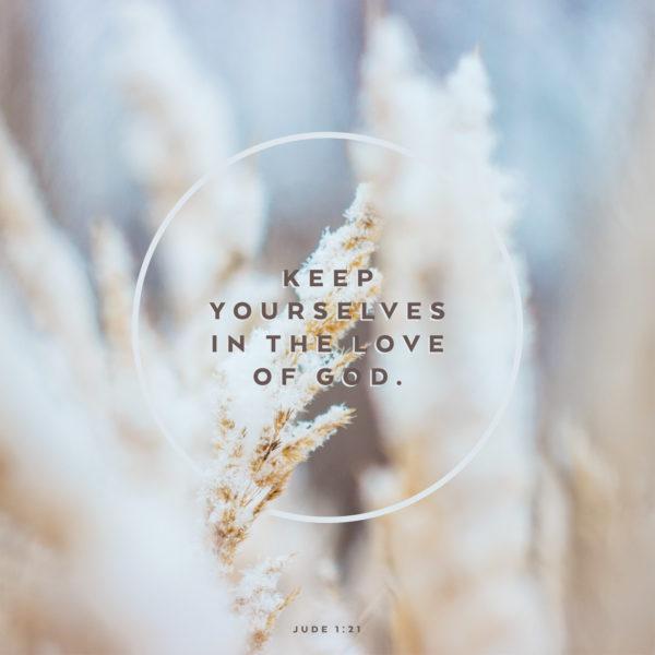 Keep yourselves in the love of God. – Jude 1:21