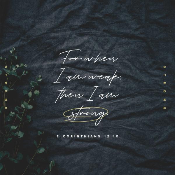 For when I am weak, then I am strong. – 2 Corinthians 12:10