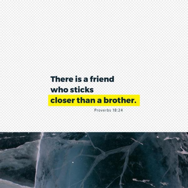 There is a friend who sticks closer than a brother. – Proverbs 18:24