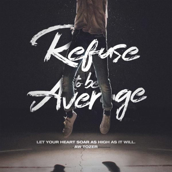 Refuse to be average. Let your heart soar as high as it will. – AW Tozer